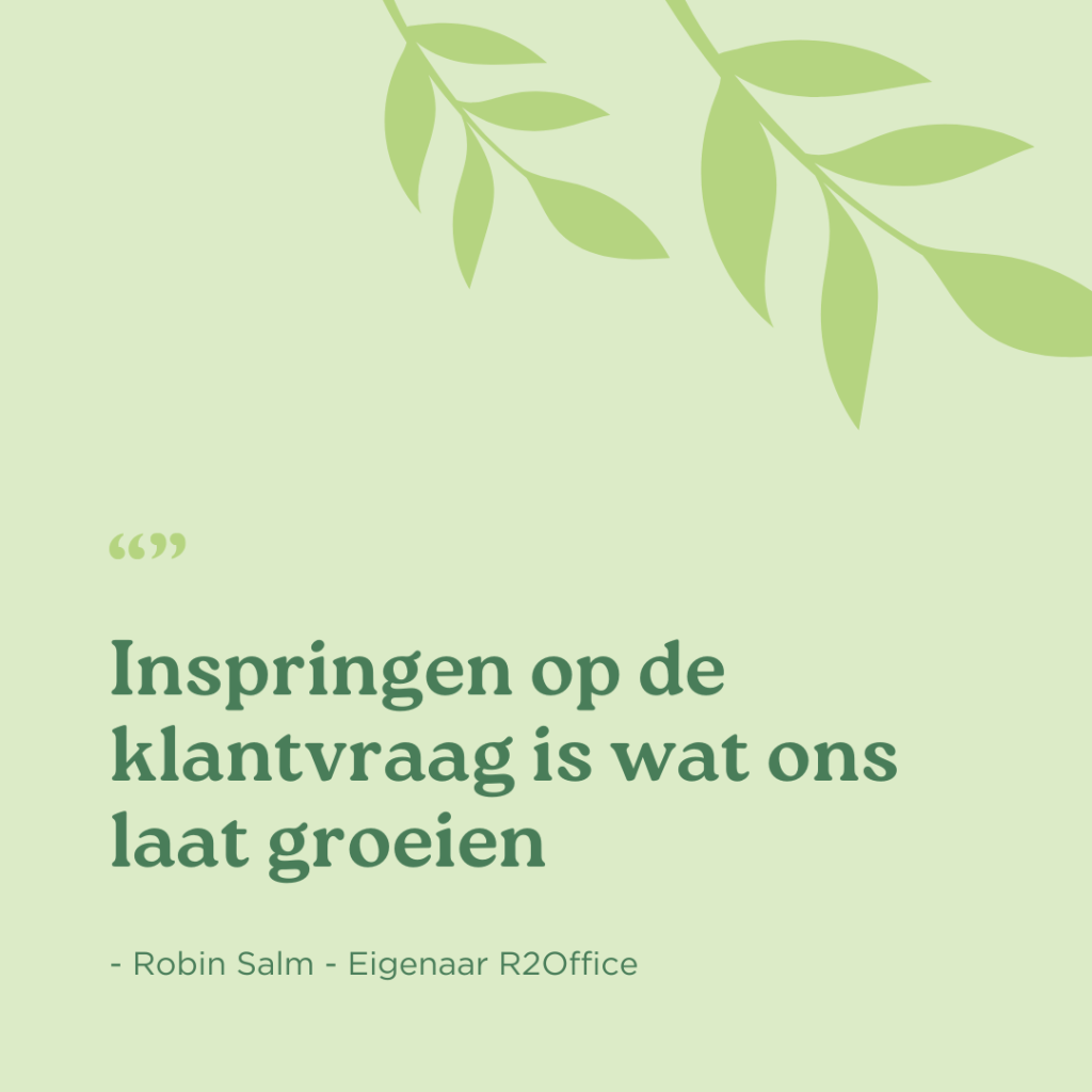 Inspringen op ed klantvraag is wat ons laat groeien quote Robin Salm R2Office